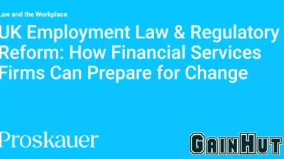 UK Employment Law & Regulatory Reform: How Financial Services Firms Can Prepare for Change